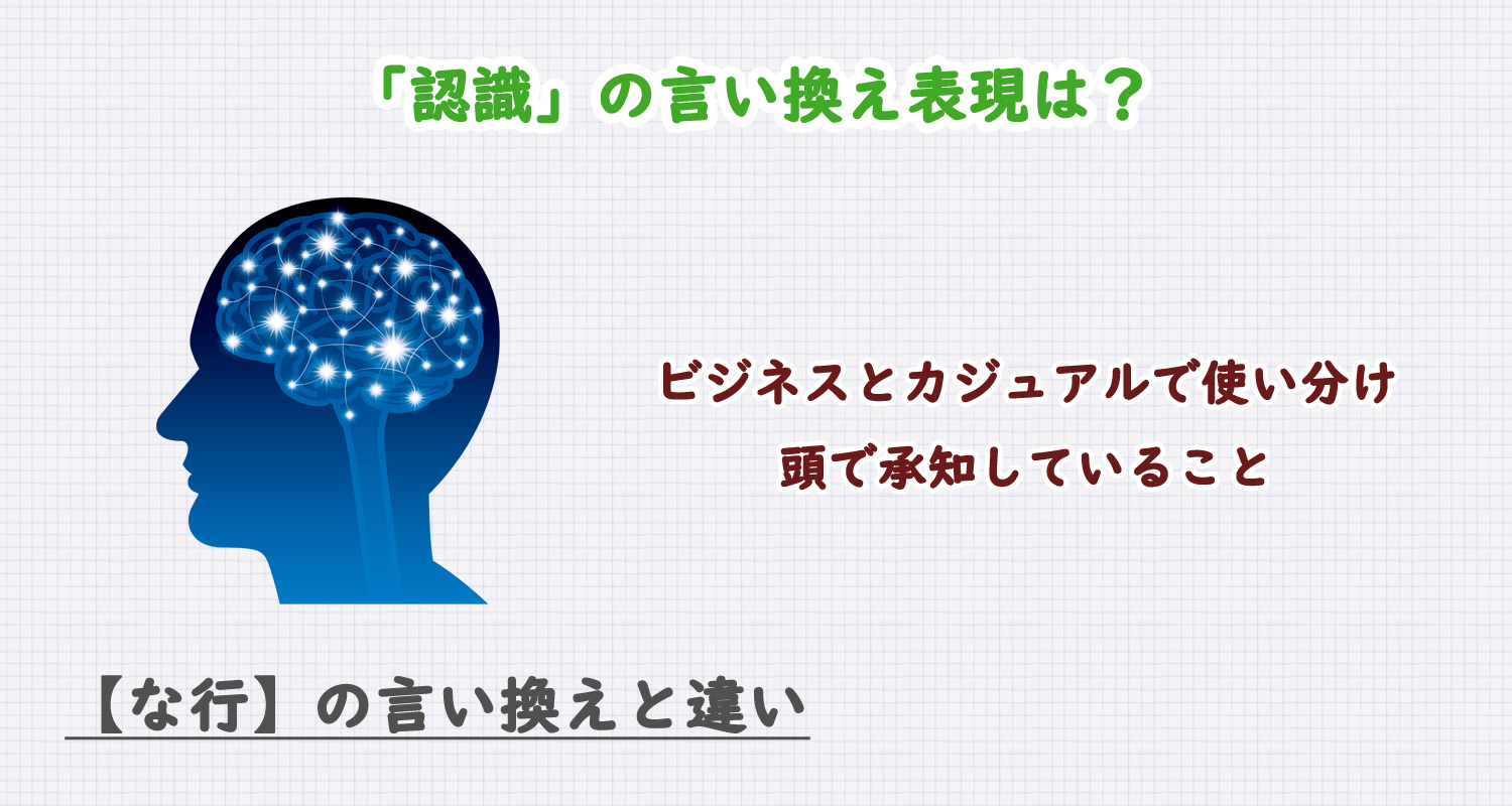 「認識」の言い換え表現は?ビジネス・カジュアル別に解説!