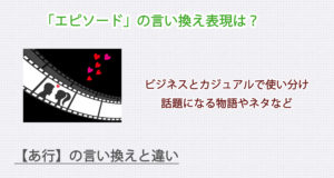 エピソードの言い換え表現は？ビジネス・カジュアル別に解説！